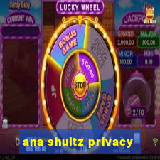 ana shultz privacy